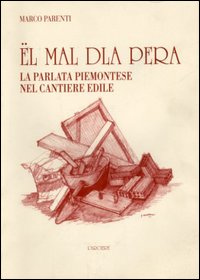Mal dla pera. La parlata piemontese in edilizia (El')