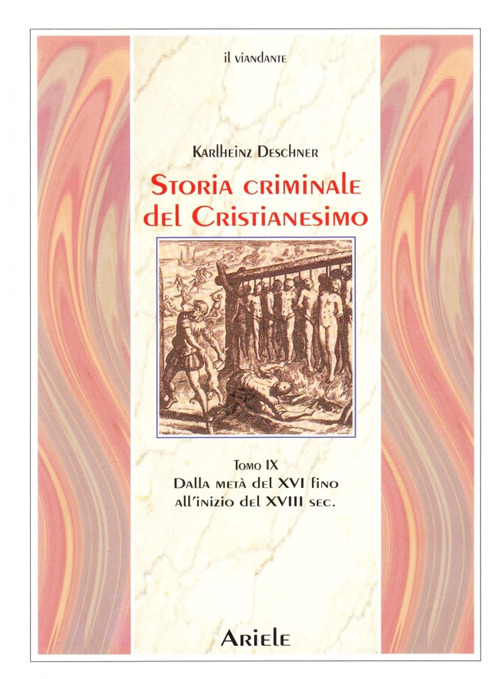 Storia criminale del cristianesimo. Vol. 9: Dalla metà del XVI fino all'inizio del XVIII secolo. Dal genocidio nel nuovo mondo al principio dell'illuminismo