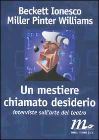 Beckett, Ionesco, Miller, Pinter, Williams. Un mestiere chiamato desiderio. Interviste sull'arte del teatro