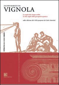 La regola dei cinque ordini. Le due regole della prospettiva pratica. Nella edizione del 1828 proposta da Carlo Antonini