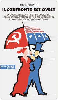 Il confronto Est-Ovest. La guerra fredda 1945-91 e il crollo del comunismo sovietico. La fine del bipolarismo e l'avvento dell'economia globale