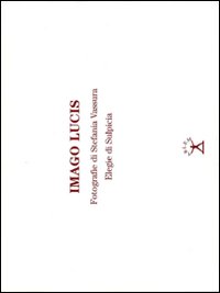 Imago Lucis. Con 6 elegie di Sulpicia. Catalogo della mostra (Roma, 9-22 gennaio 2010)