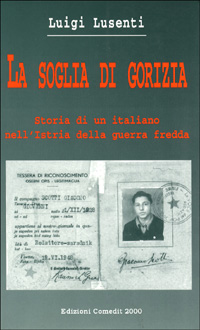 La soglia di Gorizia. Storia di un italiano nell'Istria della guerra fredda
