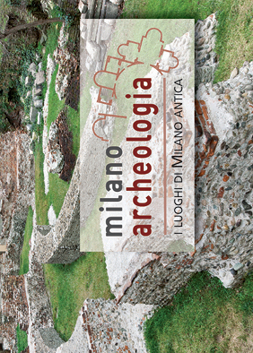 Milano archeologia. I luoghi di Milano antica
