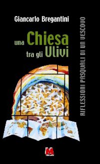 Una chiesa tra gli ulivi. Riflessioni pasquali di un vescovo
