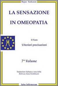 La sensazione in omeopatia. Ulteriori precisazioni. Parte seconda. Vol. 7