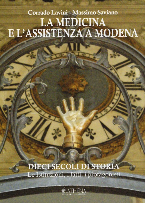 La medicina e l'assistenza a Modena. Dieci secoli di storia. Le istituzioni, i fatti, i protagonisti