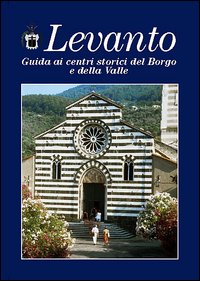 Levanto. Guida ai centri storici del Borgo e della Valle
