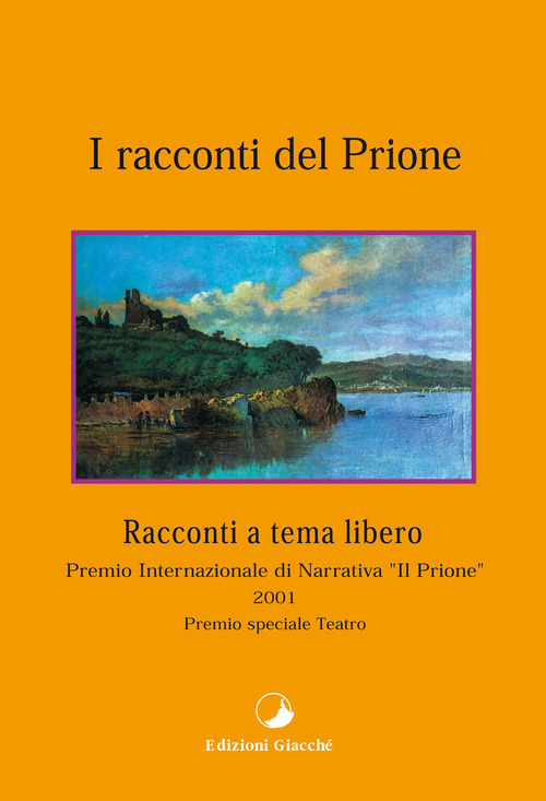 I racconti del Prione. Premio internazionale di narrativa «Il Prione» 2001. Premio speciale teatro