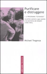 Purificare e distruggere. Vol. 1: Il programma «eutanasia». Le prime camere a gas naziste e lo sterminio dei disabili (1939-1941)