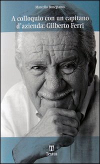 A colloquio con un capitano d'azienda: Gilberto Ferri