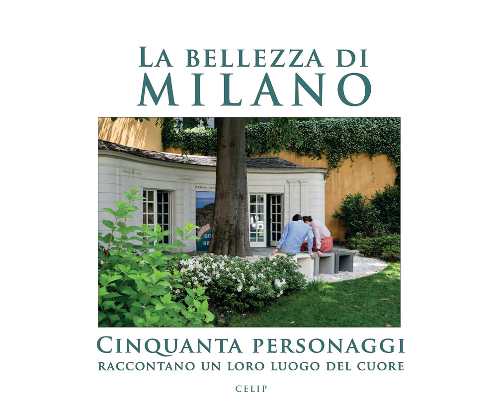 La bellezza di Milano. Cinquanta personaggi raccontano un loro luogo del cuore