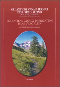 Gli antichi canali irrigui dell'arco alpino. Storia e gestione e valorizzazione di un elemento del territorio valdostano