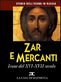 Storia dell'icona in Russia. Vol. 4: Zar e mercanti. Icone del XVI-XVII secolo