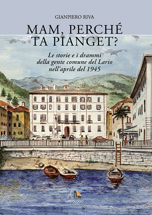 Mam, perché ta pianget? Musso, Dongo, Germasino e Mezzagra, aprile 1945