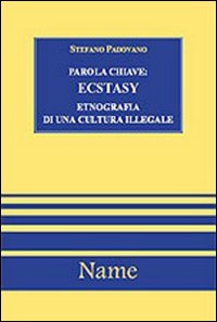 Parola chiave: ecstasy. Etnografia di una cultura illegale