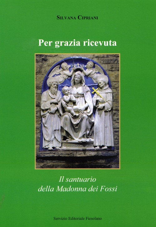 Per grazia ricevuta. Il santuario della Madonna dei Fossi