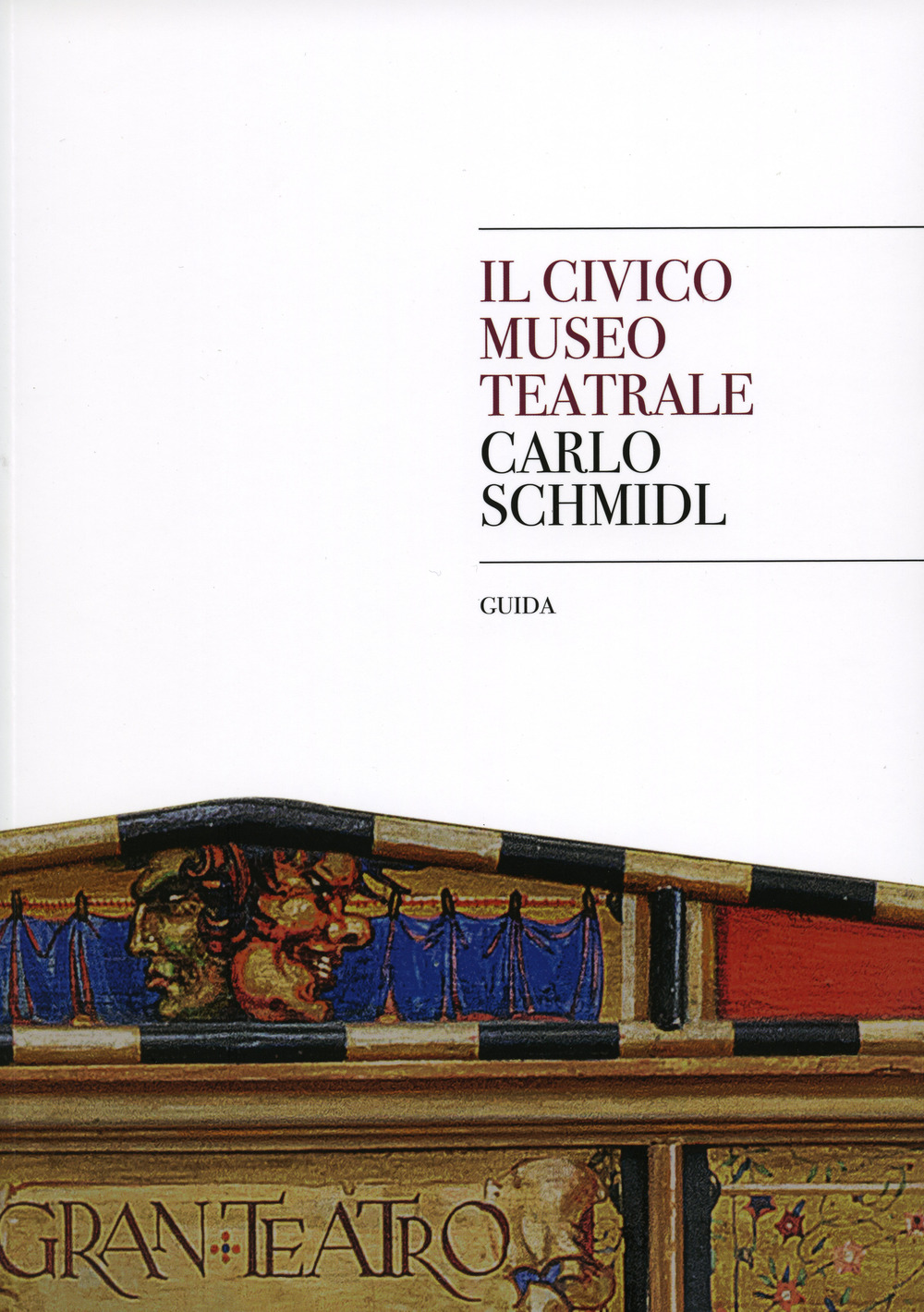 Il museo civico teatrale Carlo Schmidl. Guida