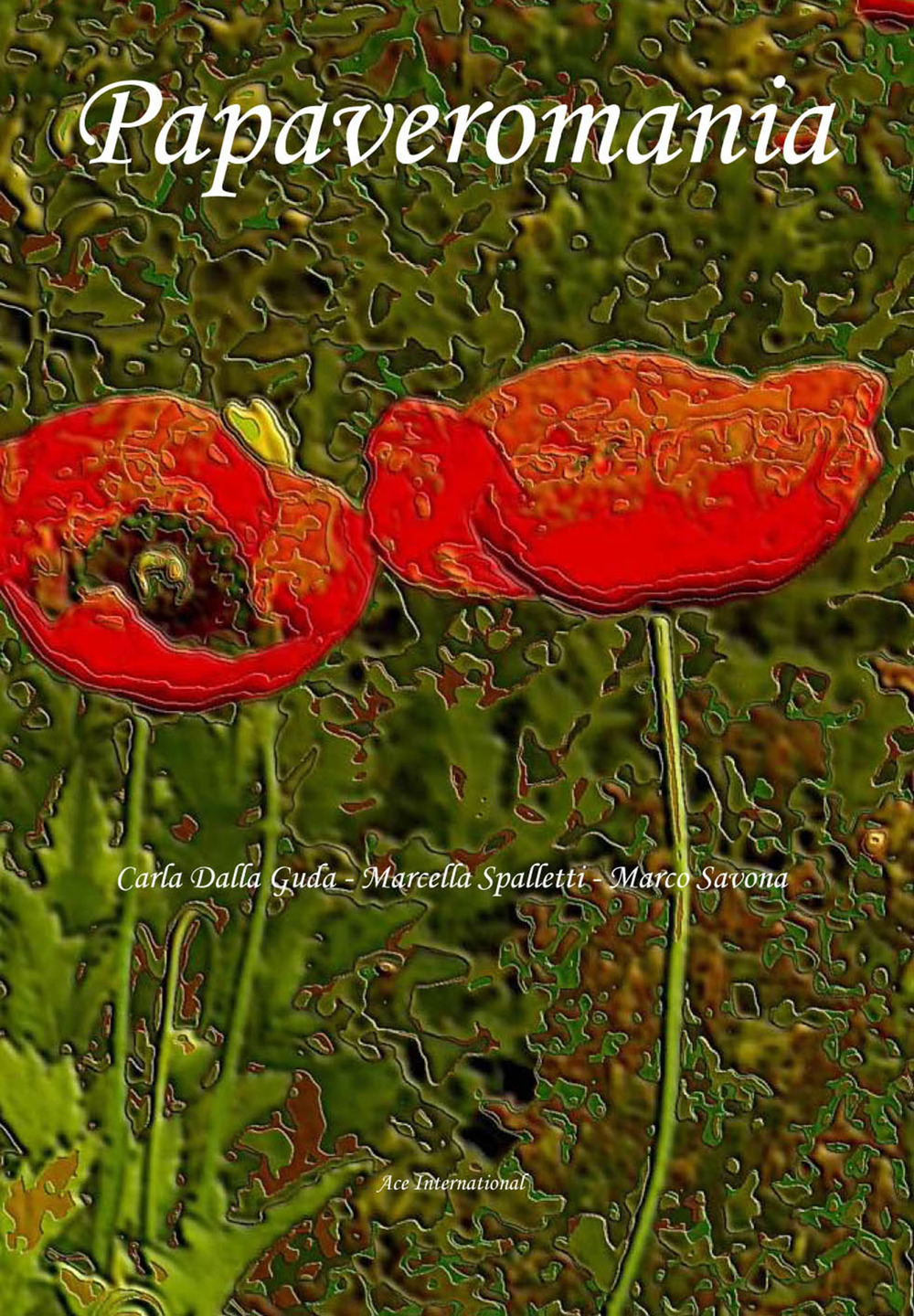 Papaveromania. Viaggio nel fantastico mondo del papavero, nella botanica, nella storia, nella cultura