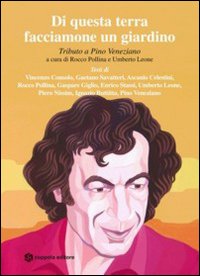 Di questa terra facciamone un giardino. Tributo a Pino Veneziano