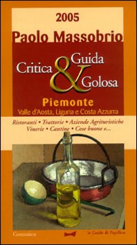 Guida critica & golosa al Piemonte, Valle d'Aosta, Liguria e Costa Azzurra 2005
