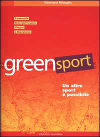 Greensport. Un altro sport è possibile. Il manuale dell'eco orienteering, lo sport nuovo, allegro e per tutti