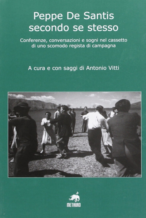 Peppe De Santis secondo se stesso. Conferenze, conversazioni e sogni nel cassetto di uno scomodo regista di campagna