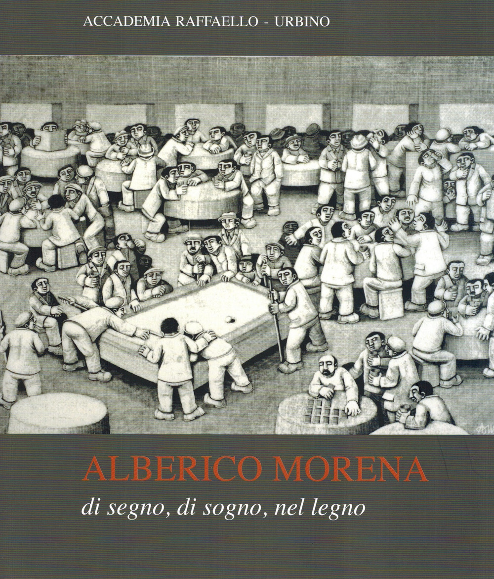 Alberico Morena. Di segno, di sogno, nel legno. Catalogo della mostra (Urbino, 6 luglio-25 agosto 2019)
