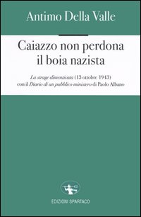 Caiazzo non perdona il boia nazista. La strage dimenticata (13 ottobre 1943)