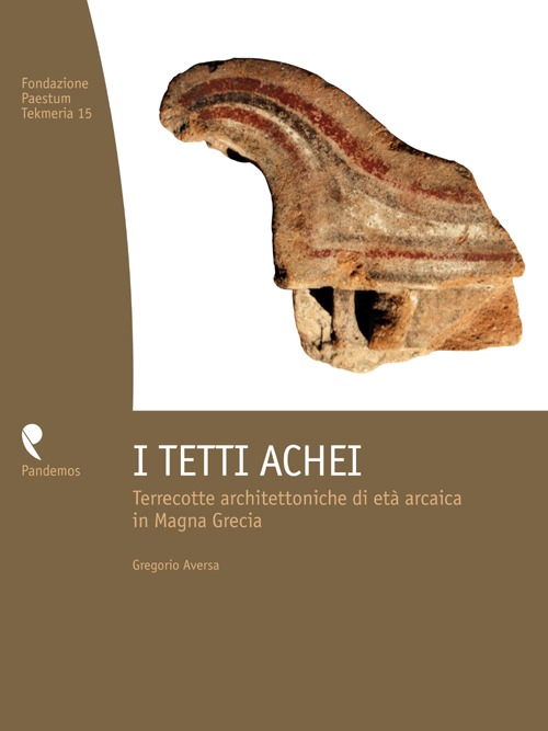 I tetti achei. Terrecotte architettoniche di età arcaica in Magna Grecia