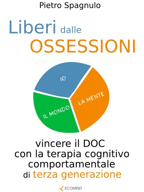 Liberi dalle ossessioni. Vincere il doc con la terapia cognitivo comportamentale