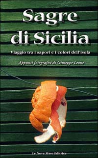 Sagre di Sicilia. Viaggio tra i sapori e i colori dell'isola. Appunti fotografici di Giuseppe Leone