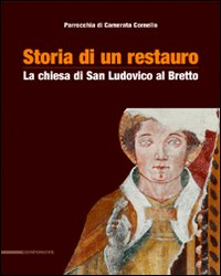Storia di un restauro. La chiesa di san Ludovico al Bretto. Parrocchia di Camerata Cornello