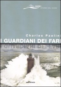 I guardiani dei fari. Sentinelle del mare. Storie e leggende
