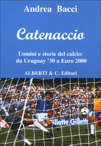 Catenaccio. Uomini e storie del calcio da Uruguay '30 a Euro 2000