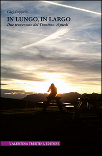 In lungo, in largo. Due traversate del Trentino. A piedi