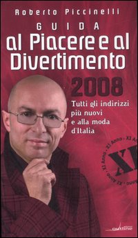 Guida al piacere e al divertimento 2008. Tutti gli indirizzi più nuovi e alla moda d'Italia