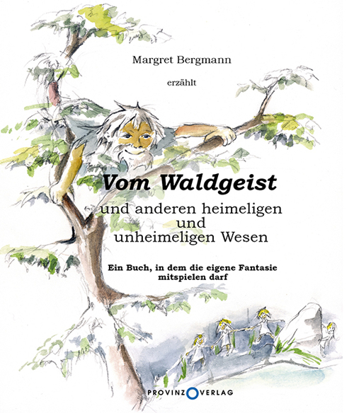 Vom Waldgeist und anderen heimeligen und unheimeligen Wesen. Ein Buch, in dem eigene Fantasie mitspielen darf