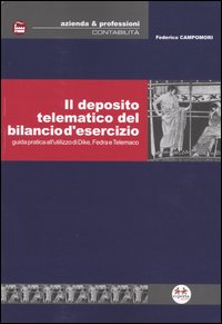 Il deposito telematico del bilancio d'esercizio. Guida pratica all'utilizzo di Dike, Fedra e Telemaco