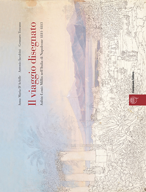 Il viaggio disegnato. Aubin-Louis Millin nell'Italia di Napoleone 1811-1813