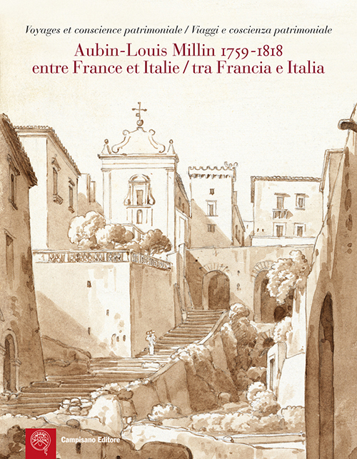 Aubin-Louis Milllin (1759-1818). Entre France et Italie. Voyages et conscience patrimoniale-Tra Francia e Italia. Viaggi e coscienza patrimoniale