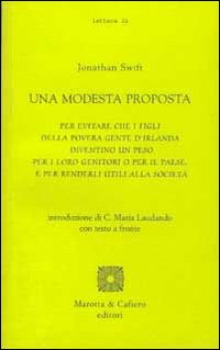Una modesta proposta. Per evitare che i figli della povera gente d'Irlanda diventino un peso per i loro genitori o per il Paese... Testo inglese a fronte