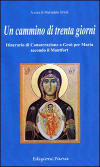 Un cammino di 30 giorni. Itinerario di consacrazione a Gesù per Maria secondo il Montfort