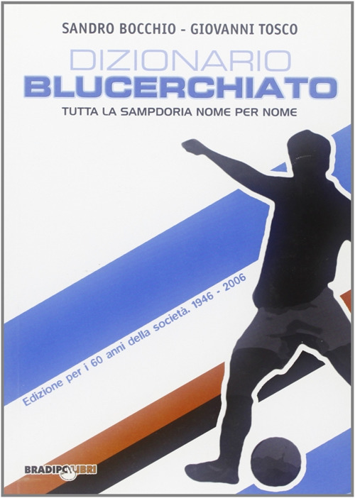 Dizionario blucerchiato. Tutta la Sampdoria nome per nome