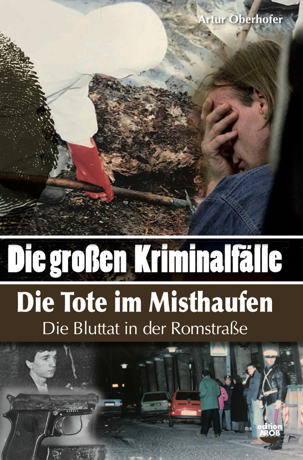Die Grossen Kriminalfälle. Vol. 10: Die Tote im Misthaufen. Die Bluttat in der Romstraße