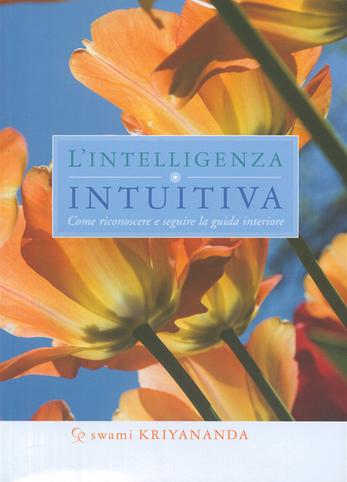 L'intelligenza intuitiva. Come riconoscere e seguire la guida interiore
