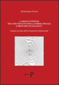 L'abuso d'ufficio tra uso deviato della norma penale e principio di legalità. Esegesi delle transizioni istituzionali