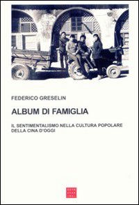Album di famiglia. Il sentimentalismo nella cultura popolare della Cina d'oggi