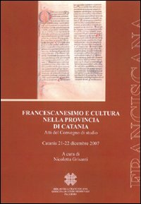 Francescanesimo e cultura nella provincia di Catania. Atti del Convegno di studio (Catania, 21-22 dicembre 2007)