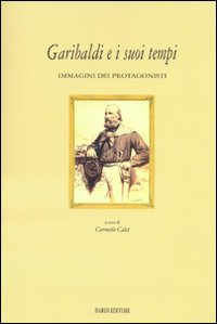 Garibaldi e i suoi tempi. Immagini dei protagonisti. Catalogo della mostra (Tivoli, 15 marzo-10 aprile 2008)
